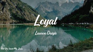 Lauren Daigle - Loyal (Lyrics) | Your love is loyal