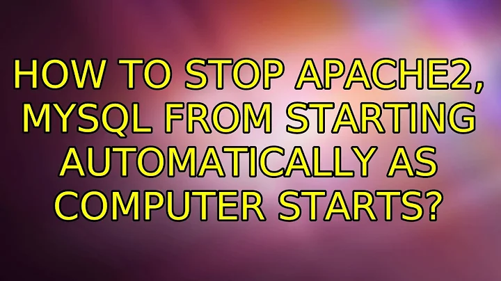 Ubuntu: How to stop apache2, mysql from starting automatically as computer starts? (5 Solutions!!)