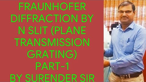 FRAUNHOFER DIFFRACTION BY N SLIT (PLANE TRANSMISSION GRATING) PART-1