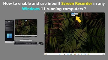 How to enable and use inbuilt Screen Recorder in any Windows 11 running computers ?