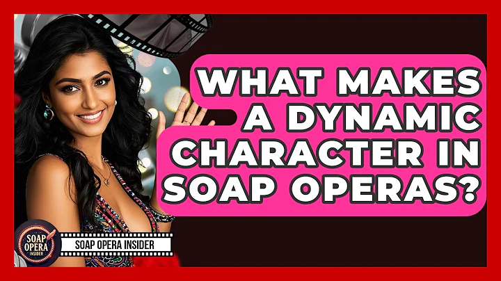 What Makes A Dynamic Character In Soap Operas? - Soap Opera Insider