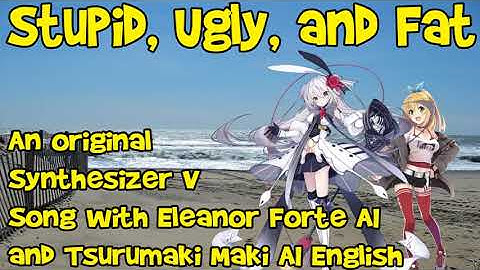 【Synth V Eleanor Forte AI】 Stupid, Ugly, and Fat! (original song)