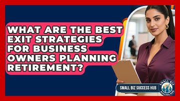 What Are The Best Exit Strategies For Business Owners Planning Retirement? - Small Biz Success Hub