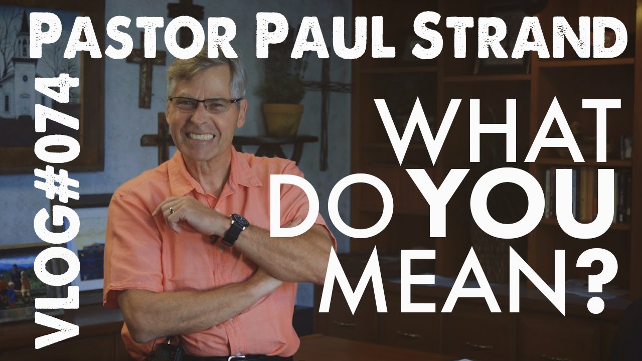  What Do You Mean Pastor Paul Strand VLOG 074 YouTube