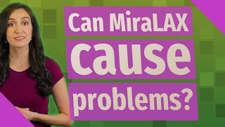 Can MiraLAX cause problems?