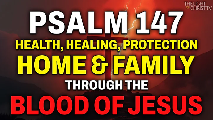 Psalm 147 Health, Healing, Protection for Home & Family Through the Blood of Jesus