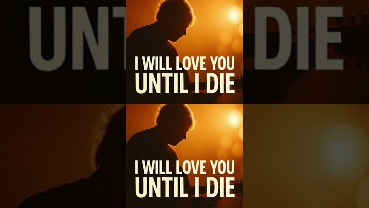 i will love until i die ft ed sheeran short 2