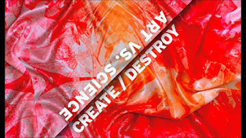 Art vs. Science - Create/ Destroy