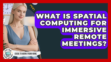 What Is Spatial Computing For Immersive Remote Meetings? - Guide To Work From Home