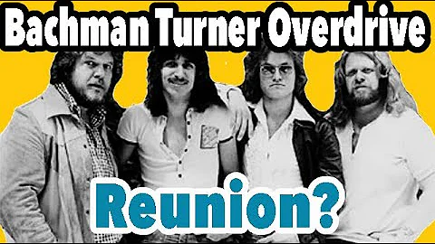 Any chance of a Bachman Turner Overdrive Reunion? ...