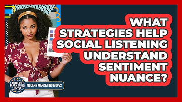 What Strategies Help Social Listening Understand Sentiment Nuance? - Modern Marketing Moves