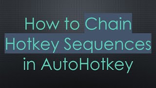 How to Chain Hotkey Sequences in AutoHotkey