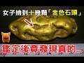 一名女子撿到十幾顆「金色石頭」鑑定後竟發現真的「價值不斐」..【中文語音＋字幕】