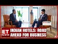 Indian hotels eye on acquisition roadmap  ihcl md and ceo puneet chhatwal explains  et now