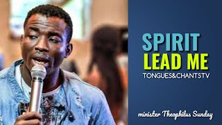 Minister Theophilus Sunday | Spirit Lead Me | Worship Songs and Tongues