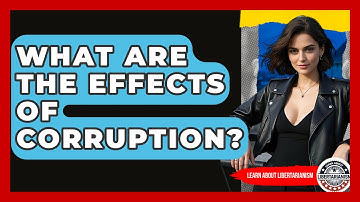 What Are The Effects Of Corruption? - Learn About Libertarianism