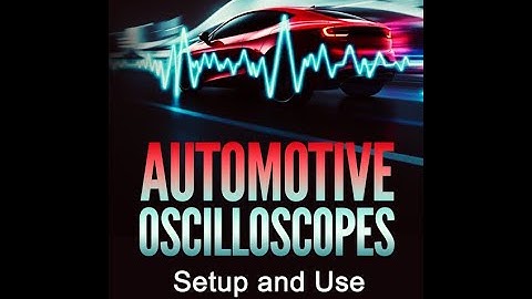Automotive Oscilloscopes Setup & Use by Graham Stoakes