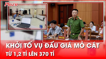 Khởi tố vụ đấu giá mỏ cát từ 1,2 tỉ đồng lên 370 tỉ đồng | PLO