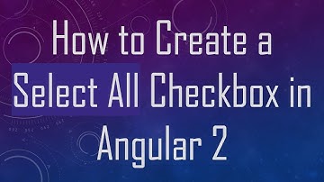 How to Create a Select All Checkbox in Angular 2