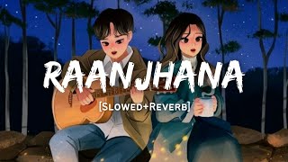 Raanjhana - Arijit Singh Song | Slowed And Reverb Lofi Mix