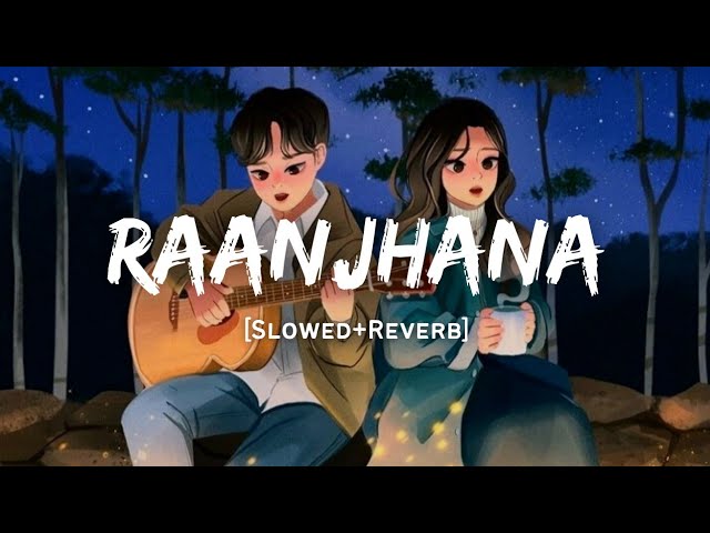 Raanjhana - Arijit Singh Song | Slowed And Reverb Lofi Mix class=