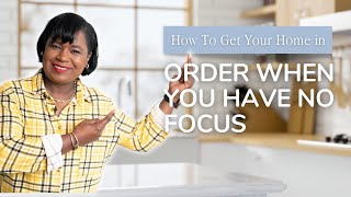 How to Get Your Home in Order When You Have No Focus