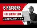 6 Reasons for Hiring SEO Consultant in AI Age | SEO in the age of AI