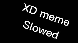 XD meme slowed down