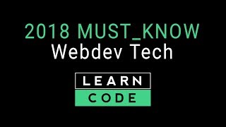 Web Development 2018 - The Must-Know Tech