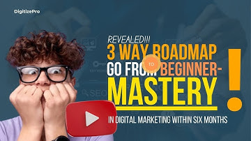 3 Roadmaps to take you from BEGINNER TO MASTERY in Digital Marketing In SIX months