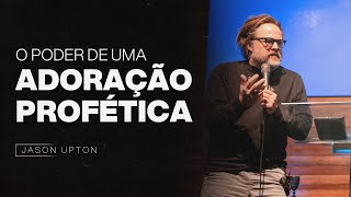 O PODER DE UMA ADORAÇÃO PROFÉTICA | JASON UPTON