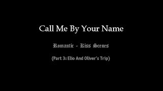 Call Me By Your Name (Romantic - Kiss Scenes) (Part 3: Elio And Oliver's Trip)