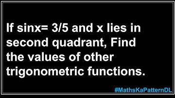 If sin = 3/5 ,x lies in second quadrant, find the values of other trigonometric functions