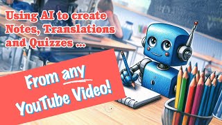 Using AI to create notes, translations and quizzes from YouTube videos!
