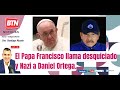 En Vivo: El Papa Francisco llama desquiciado y Nazi a Daniel Ortega. 10 Marzo 2023.