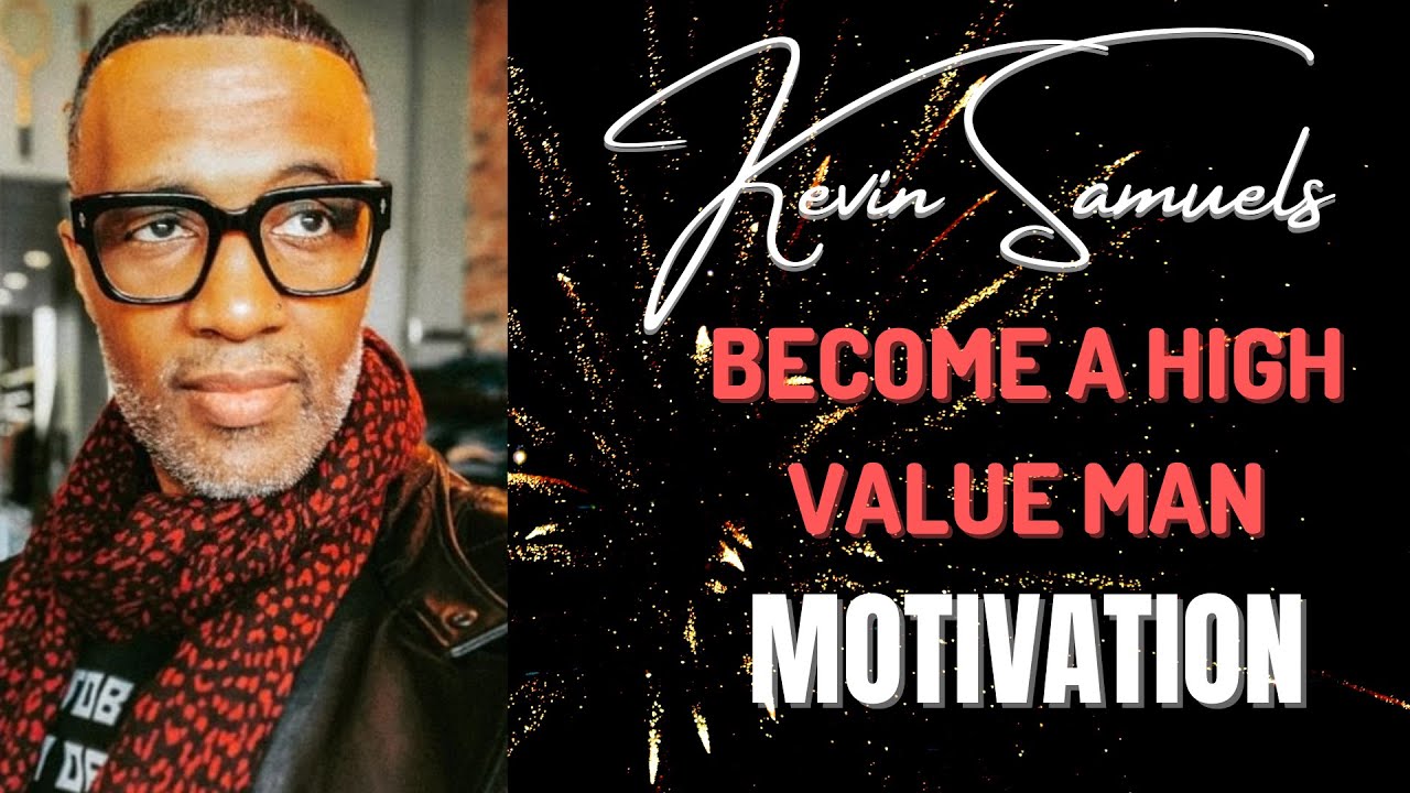 Kevin Samuels Motivation You re Not Born High Value You Make kevin-samuels-motivation-you-re-not-born-high-value-you-make
