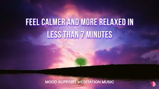 Mood support music: feel calmer, more relaxed in 7 minutes, reduce
stress and anxiety, rest deeply