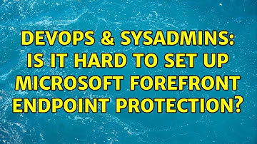 DevOps & SysAdmins: Is it hard to set up Microsoft Forefront Endpoint protection? (2 Solutions!!)