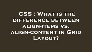 CSS : What is the difference between align-items vs. align-content in Grid Layout
