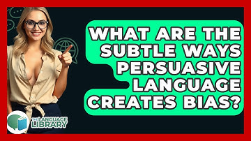 What Are The Subtle Ways Persuasive Language Creates Bias? - The Language Library