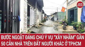 Bước ngoặt đáng chú ý vụ “xây nhầm” gần 50 căn nhà trên đất người khác ở TPHCM
