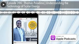 Episode 394 : Thomas Paladino | Understanding the Technology of Scalar Energy