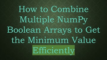 How to Combine Multiple NumPy Boolean Arrays to Get the Minimum Value Efficiently