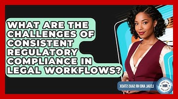 What Are The Challenges Of Consistent Regulatory Compliance In Legal Workflows?