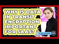 Why Is Data In Transit Encryption Important For SaaS?