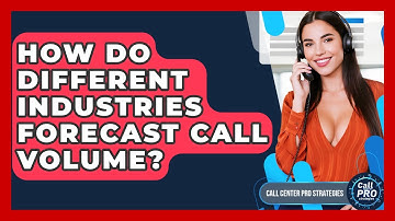 How Do Different Industries Forecast Call Volume? - Call Center Pro Strategies