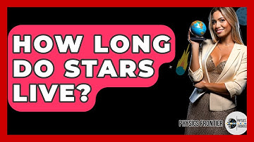 How Long Do Stars Live? - Physics Frontier