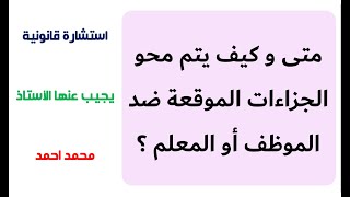 استشارة قانونية - متى و كيف يتم محو الجزاءات الموقعة ضد الموظف أو المعلم ؟