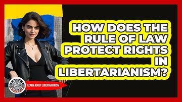 How Does The Rule Of Law Protect Rights In Libertarianism? - Learn About Libertarianism