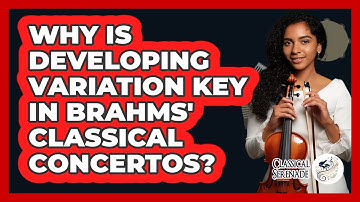 Why Is Developing Variation Key In Brahms